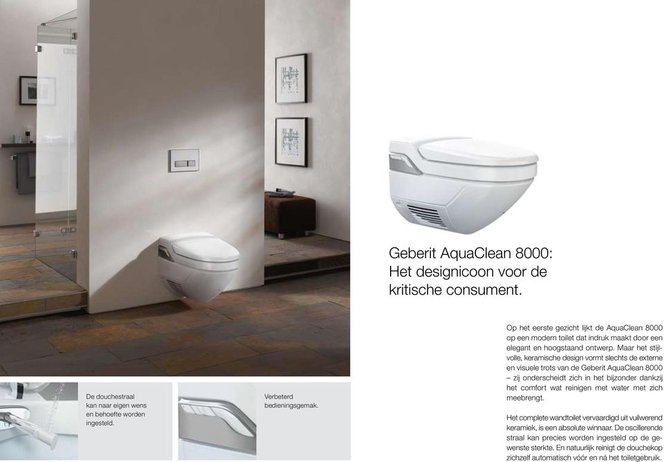 Maar het stijlvolle, keramische design vormt slechts de externe en visuele trots van de Geberit AquaClean 8000 zij onderscheidt zich in het bijzonder dankzij het comfort wat reinigen met