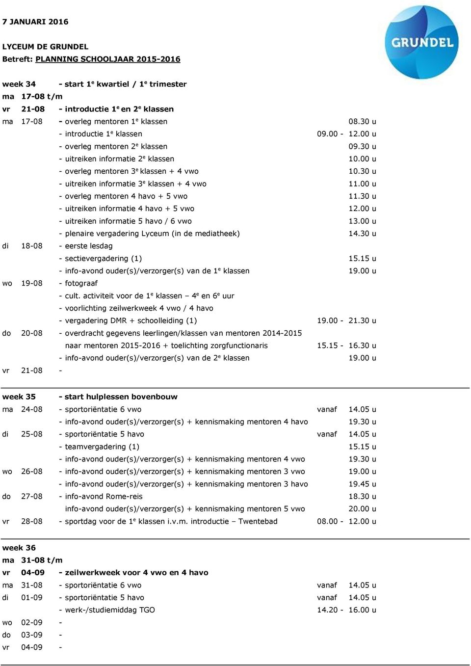 30 u - uitreiken informatie 3 e klassen + 4 vwo 11.00 u - overleg mentoren 4 havo + 5 vwo 11.30 u - uitreiken informatie 4 havo + 5 vwo 12.00 u - uitreiken informatie 5 havo / 6 vwo 13.