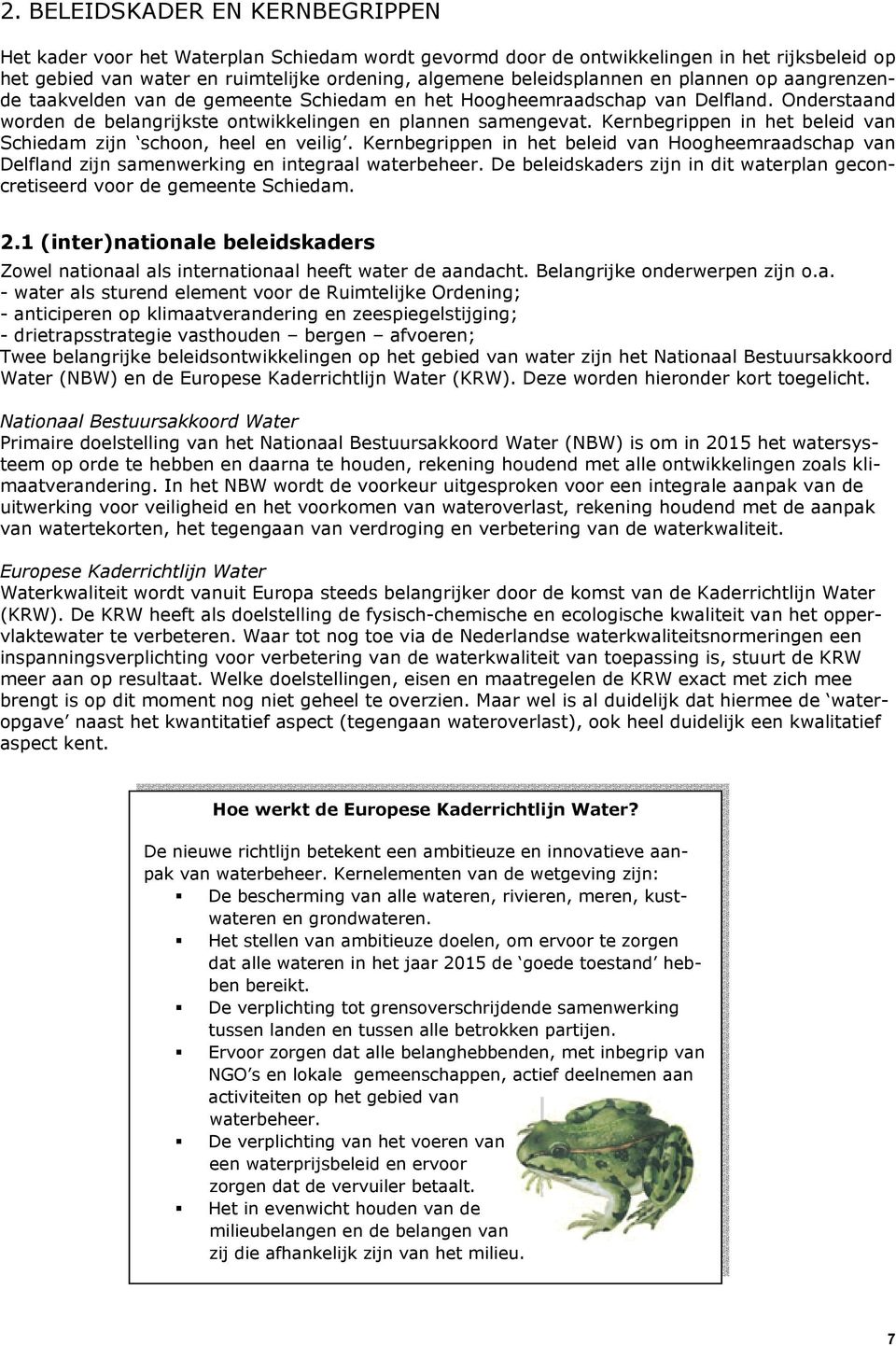 Kernbegrippen in het beleid van Schiedam zijn schoon, heel en veilig. Kernbegrippen in het beleid van Hoogheemraadschap van Delfland zijn samenwerking en integraal waterbeheer.