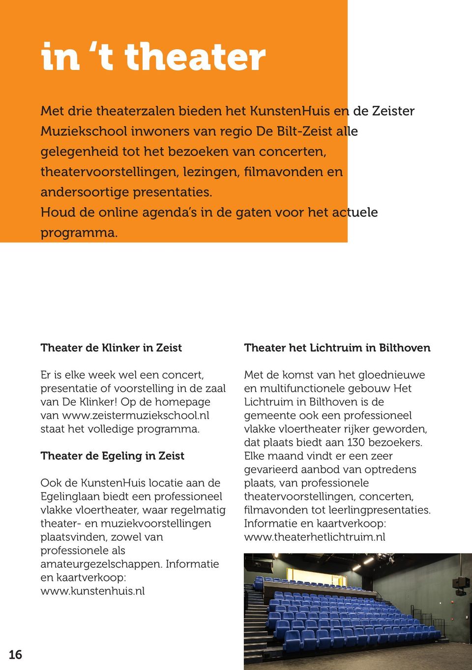 Theater de Klinker in Zeist Er is elke week wel een concert, presentatie of voorstelling in de zaal van De Klinker! Op de homepage van www.zeistermuziekschool.nl staat het volledige programma.