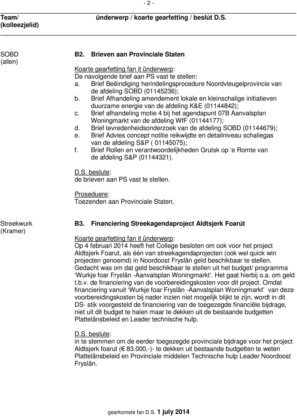 Brief afhandeling motie 4 bij het agendapunt 07B Aanvalsplan Woningmarkt van de afdeling WfF (01144177); d. Brief tevredenheidsonderzoek van de afdeling SOBD (01144679); e.