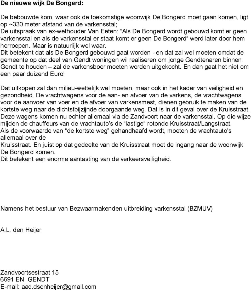 Dit betekent dat als De Bongerd gebouwd gaat worden - en dat zal wel moeten omdat de gemeente op dat deel van Gendt woningen wil realiseren om jonge Gendtenaren binnen Gendt te houden zal de