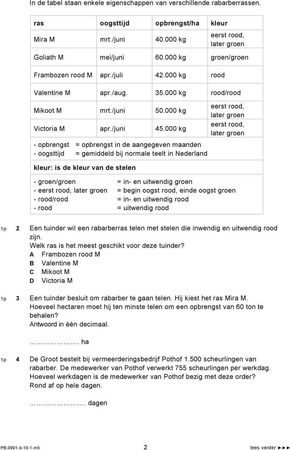 000 kg - opbrengst - oogsttijd = opbrengst in de aangegeven maanden = gemiddeld bij normale teelt in Nederland kleur: is de kleur van de stelen eerst rood, later groen eerst rood, later groen -