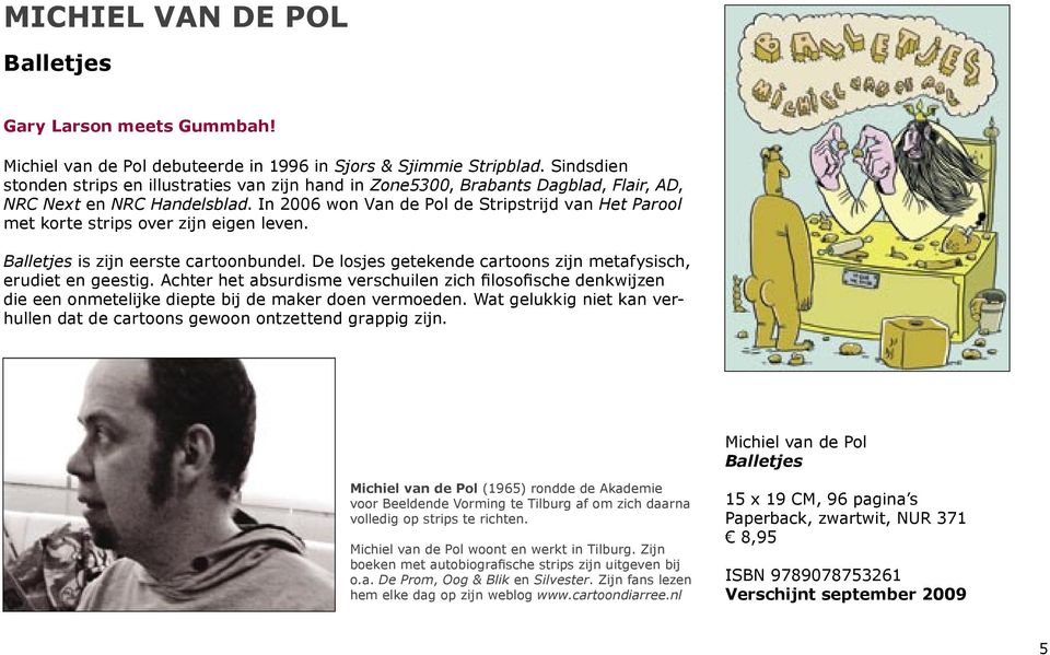 In 2006 won Van de Pol de Stripstrijd van Het Parool met korte strips over zijn eigen leven. Balletjes is zijn eerste cartoonbundel. De losjes getekende cartoons zijn metafysisch, erudiet en geestig.