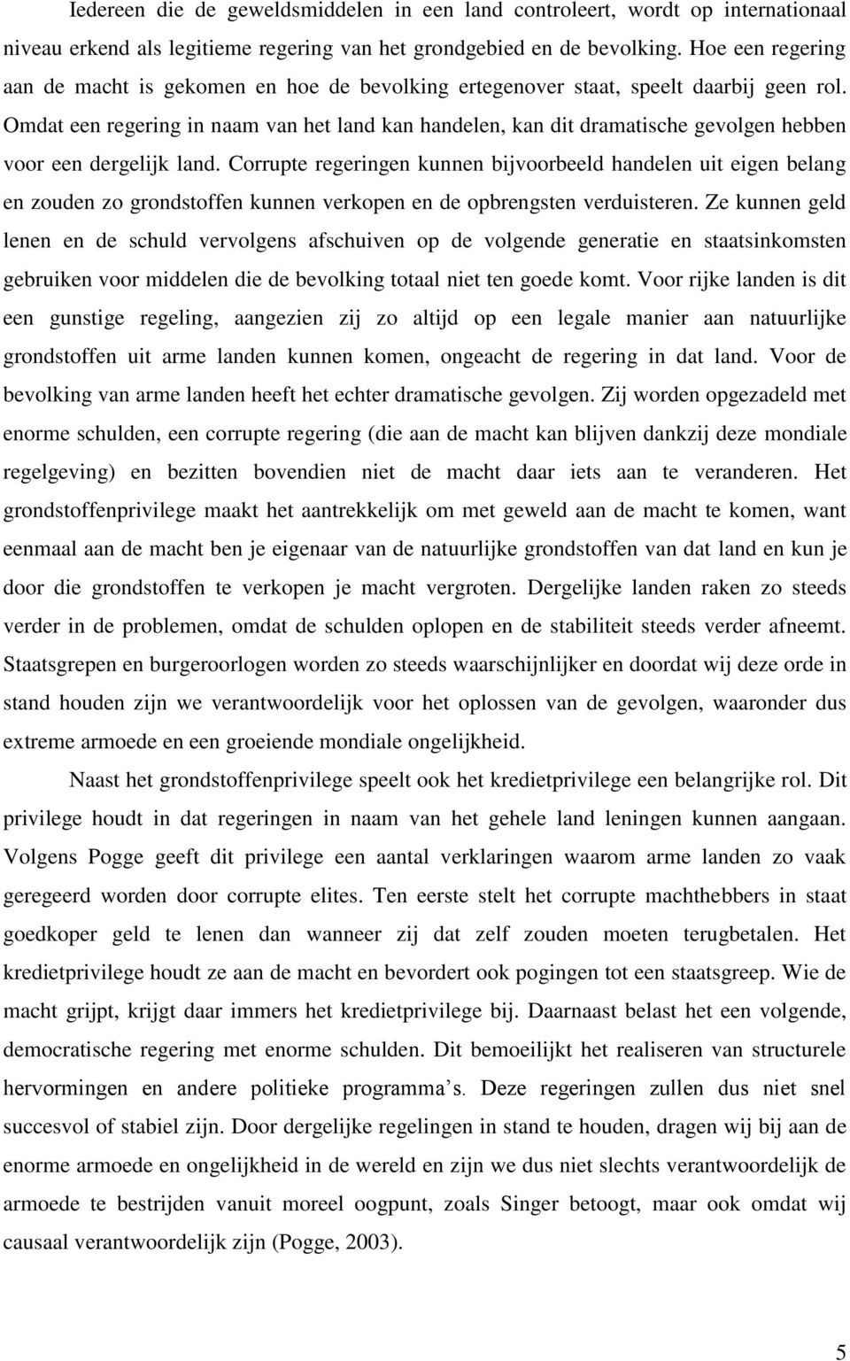 Omdat een regering in naam van het land kan handelen, kan dit dramatische gevolgen hebben voor een dergelijk land.