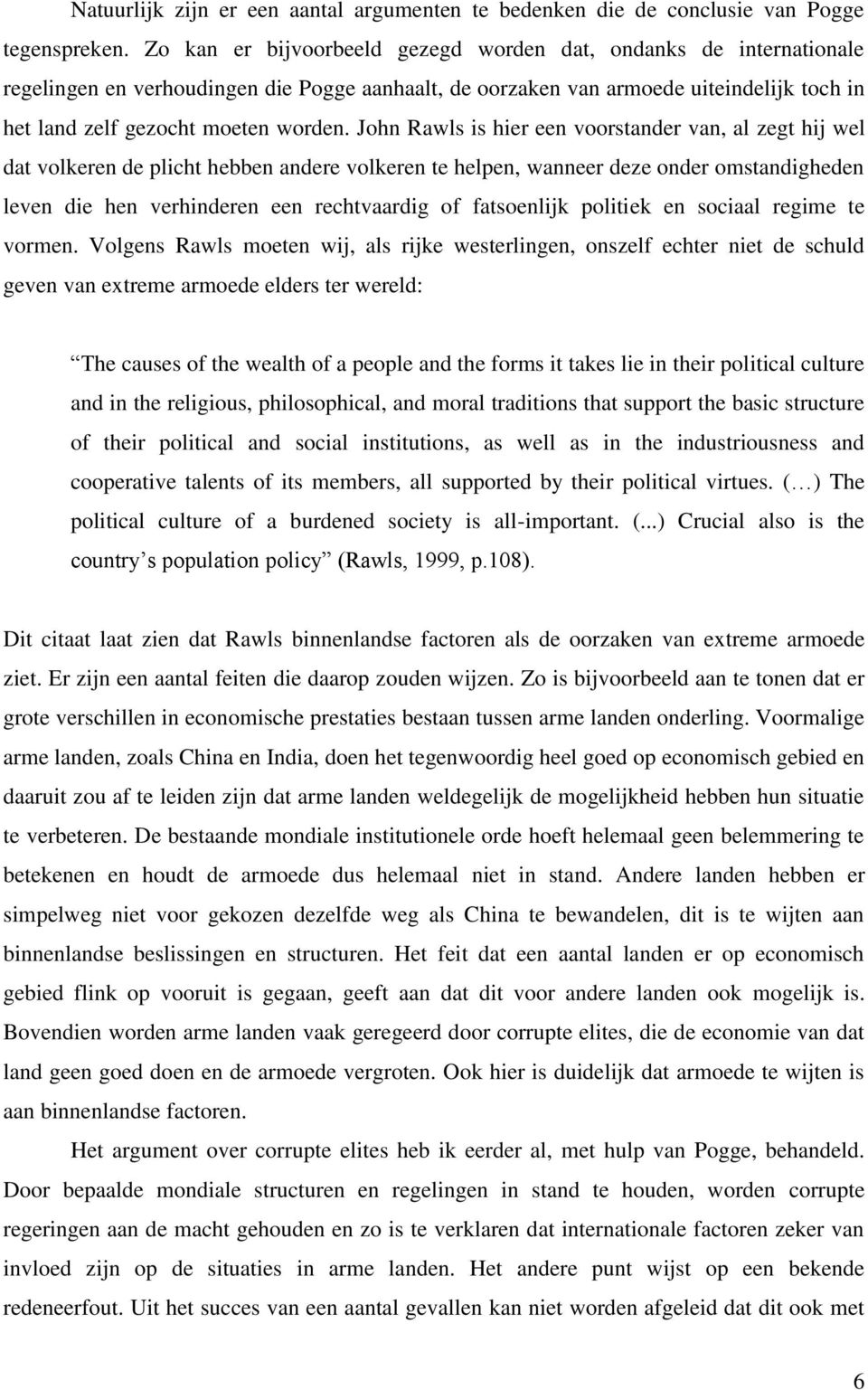 John Rawls is hier een voorstander van, al zegt hij wel dat volkeren de plicht hebben andere volkeren te helpen, wanneer deze onder omstandigheden leven die hen verhinderen een rechtvaardig of