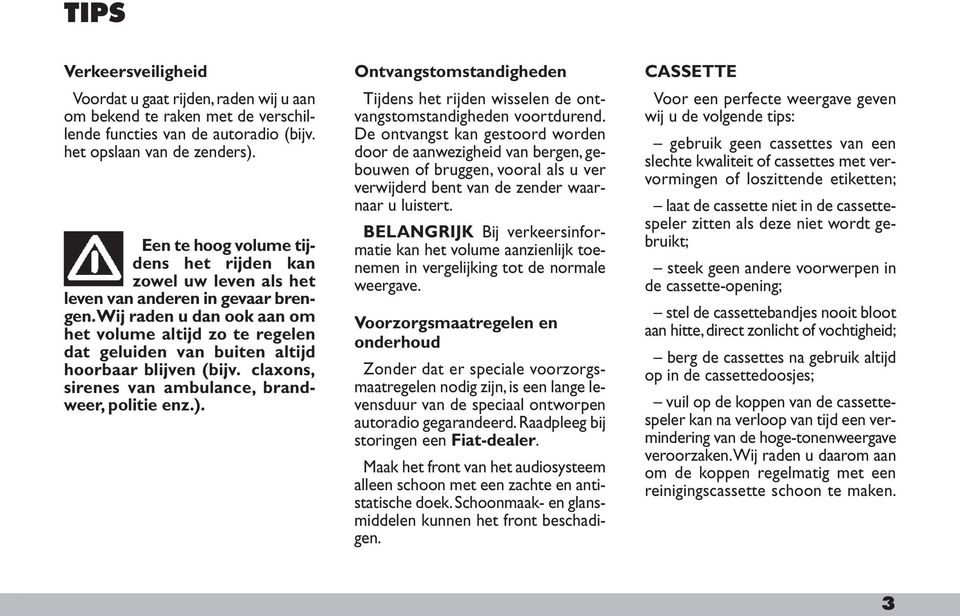 wij raden u dan ook aan om het volume altijd zo te regelen dat geluiden van buiten altijd hoorbaar blijven (bijv. claxons, sirenes van ambulance, brandweer, politie enz.).