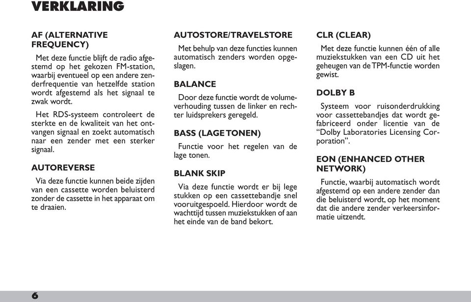 AUTOREVERSE Via deze functie kunnen beide zijden van een cassette worden beluisterd zonder de cassette in het apparaat om te draaien.