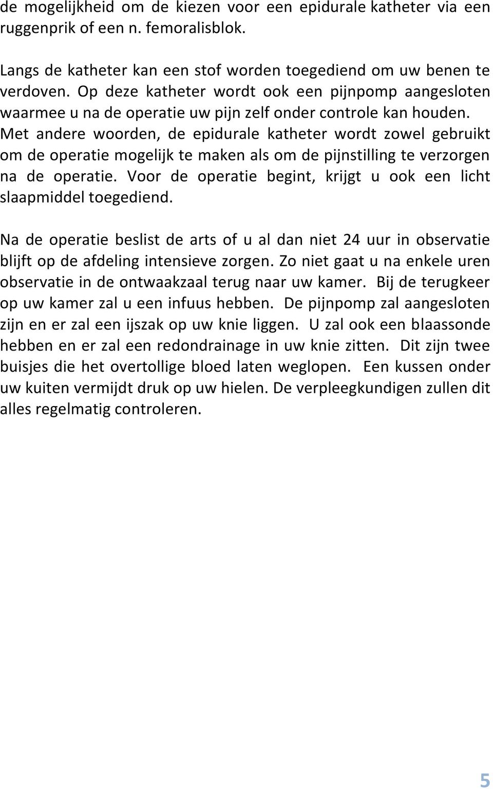 Met andere woorden, de epidurale katheter wordt zowel gebruikt om de operatie mogelijk te maken als om de pijnstilling te verzorgen na de operatie.