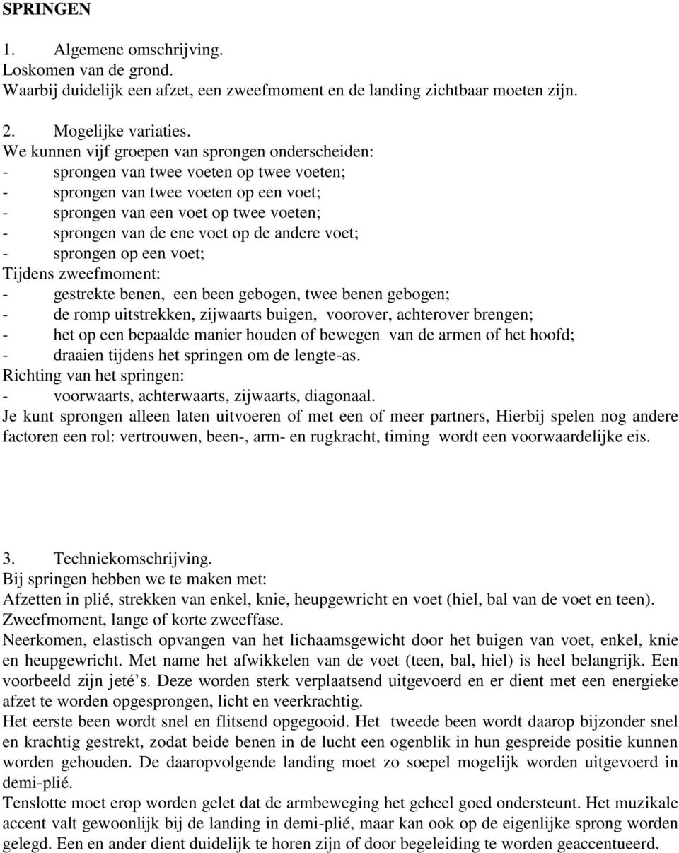 voet op de andere voet; - sprongen op een voet; Tijdens zweefmoment: - gestrekte benen, een been gebogen, twee benen gebogen; - de romp uitstrekken, zijwaarts buigen, voorover, achterover brengen; -