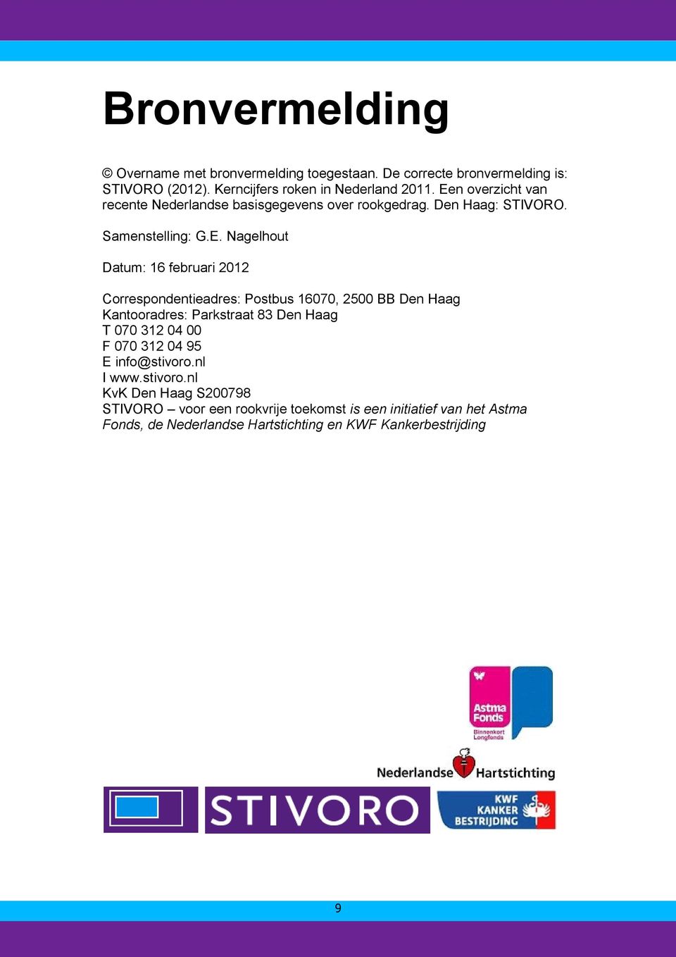 Correspondentieadres: Postbus 16070, 2500 BB Den Haag Kantooradres: Parkstraat 83 Den Haag T 070 312 04 00 F 070 312 04 95 E info@stivoro.nl I www.