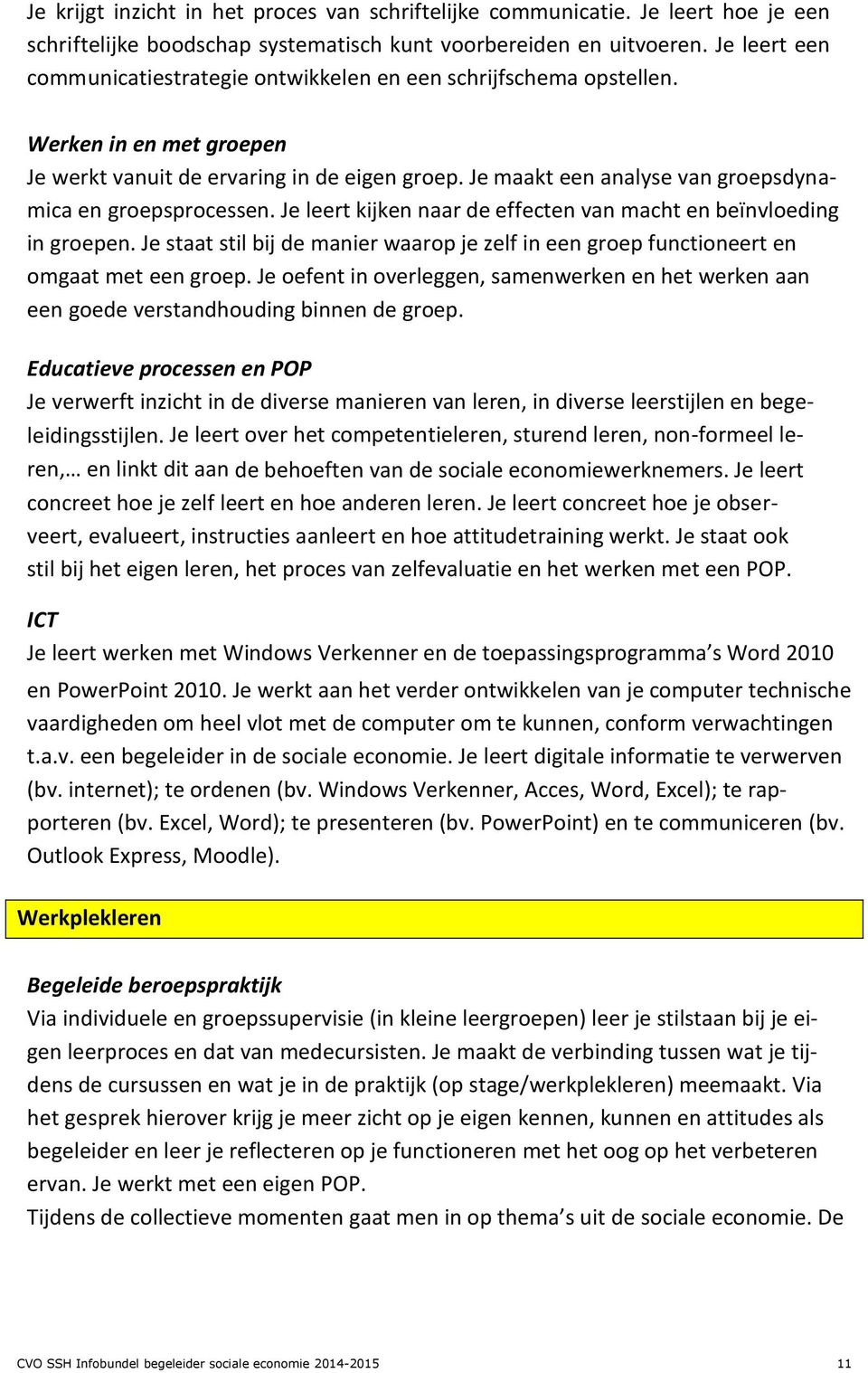 Je maakt een analyse van groepsdynamica en groepsprocessen. Je leert kijken naar de effecten van macht en beïnvloeding in groepen.