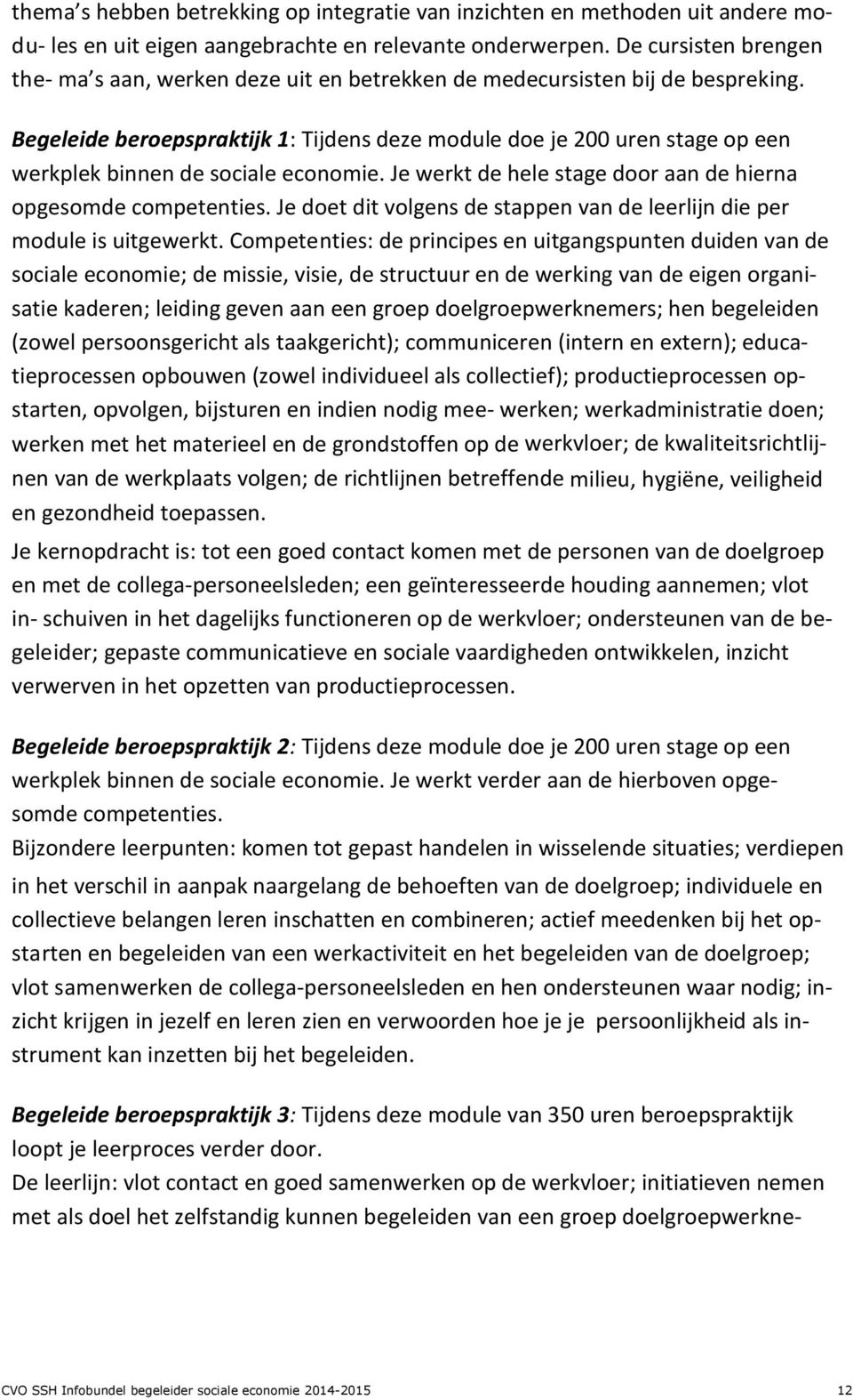 Begeleide beroepspraktijk 1: Tijdens deze module doe je 200 uren stage op een werkplek binnen de sociale economie. Je werkt de hele stage door aan de hierna opgesomde competenties.