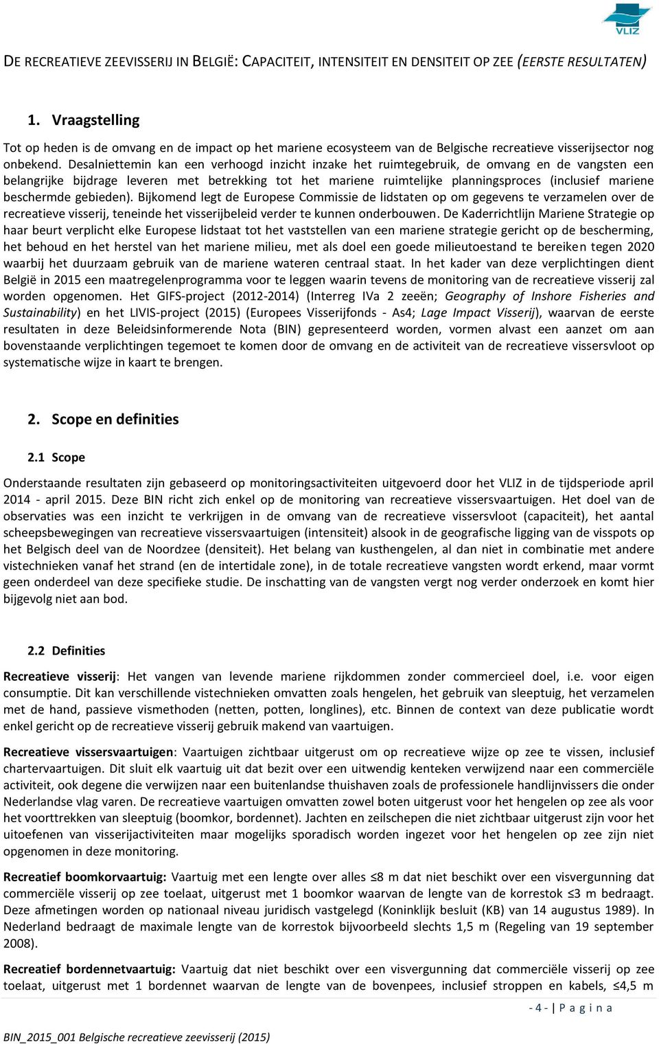 Desalniettemin kan een verhoogd inzicht inzake het ruimtegebruik, de omvang en de vangsten een belangrijke bijdrage leveren met betrekking tot het mariene ruimtelijke planningsproces (inclusief