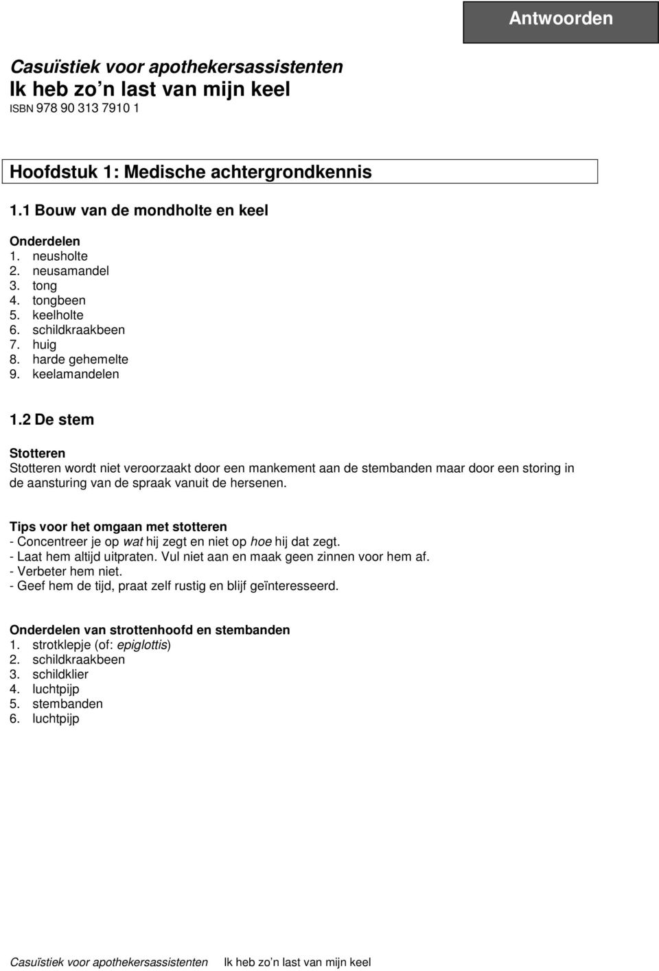 2 De stem Stotteren Stotteren wordt niet veroorzaakt door een mankement aan de stembanden maar door een storing in de aansturing van de spraak vanuit de hersenen.