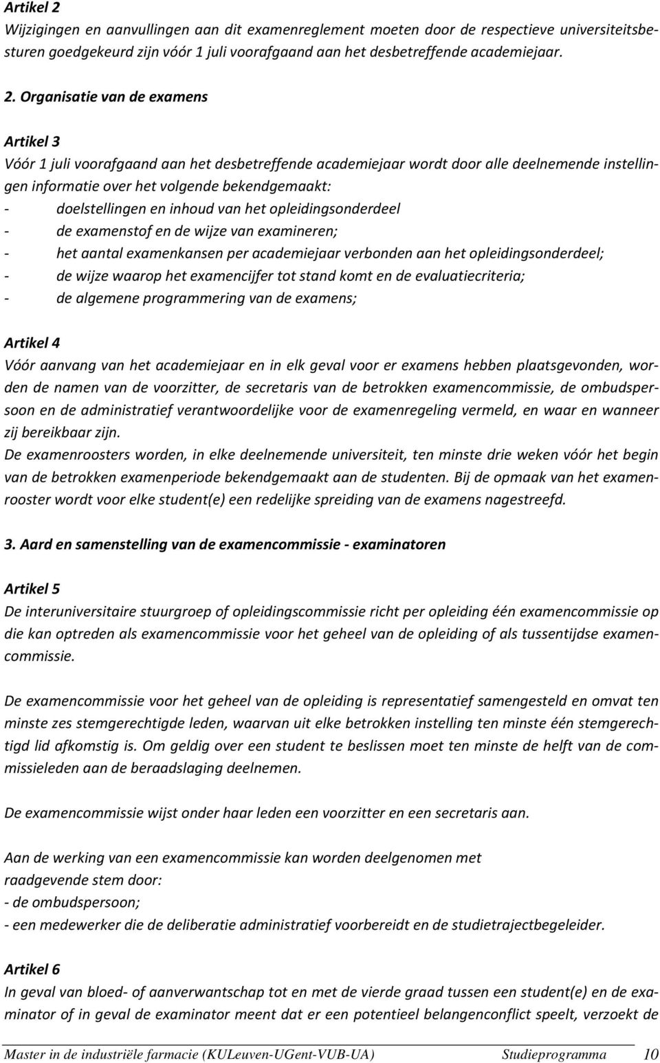 Organisatie van de examens Artikel 3 Vóór 1 juli voorafgaand aan het desbetreffende academiejaar wordt door alle deelnemende instellingen informatie over het volgende bekendgemaakt: doelstellingen en