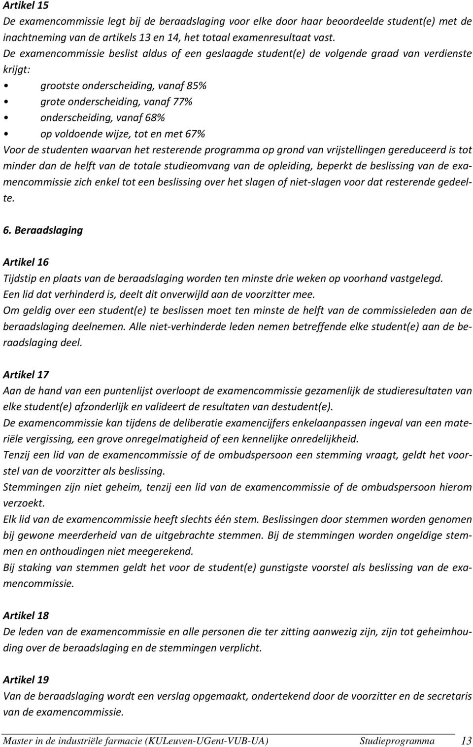 voldoende wijze, tot en met 67% Voor de studenten waarvan het resterende programma op grond van vrijstellingen gereduceerd is tot minder dan de helft van de totale studieomvang van de opleiding,