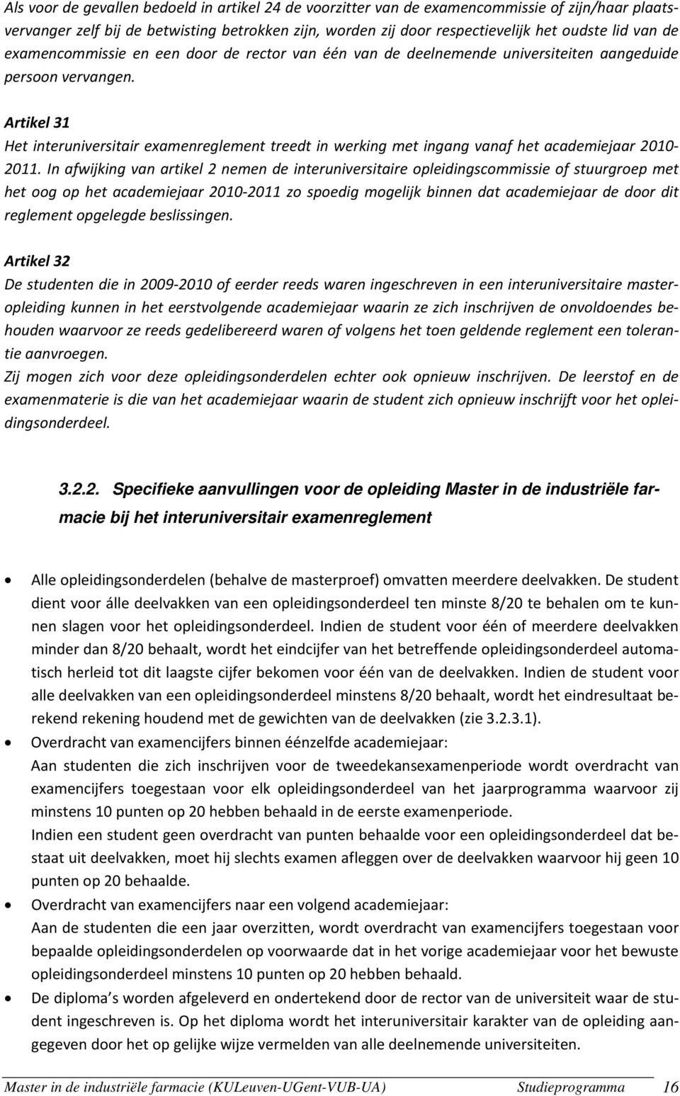 Artikel 31 Het interuniversitair examenreglement treedt in werking met ingang vanaf het academiejaar 2010 2011.