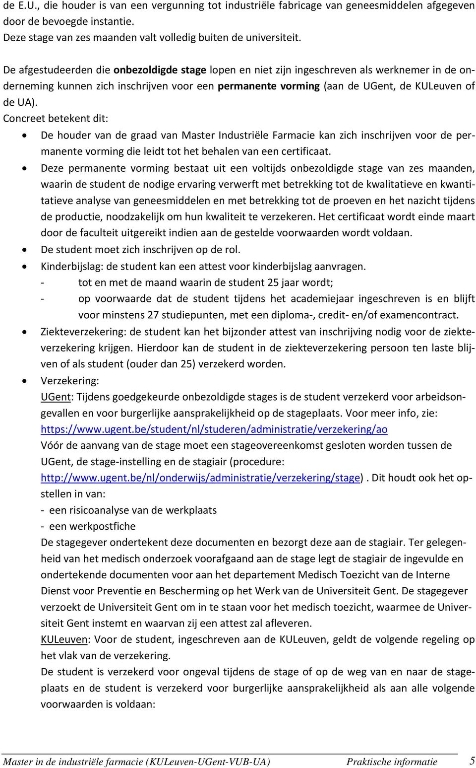 Concreet betekent dit: De houder van de graad van Master Industriële Farmacie kan zich inschrijven voor de permanente vorming die leidt tot het behalen van een certificaat.