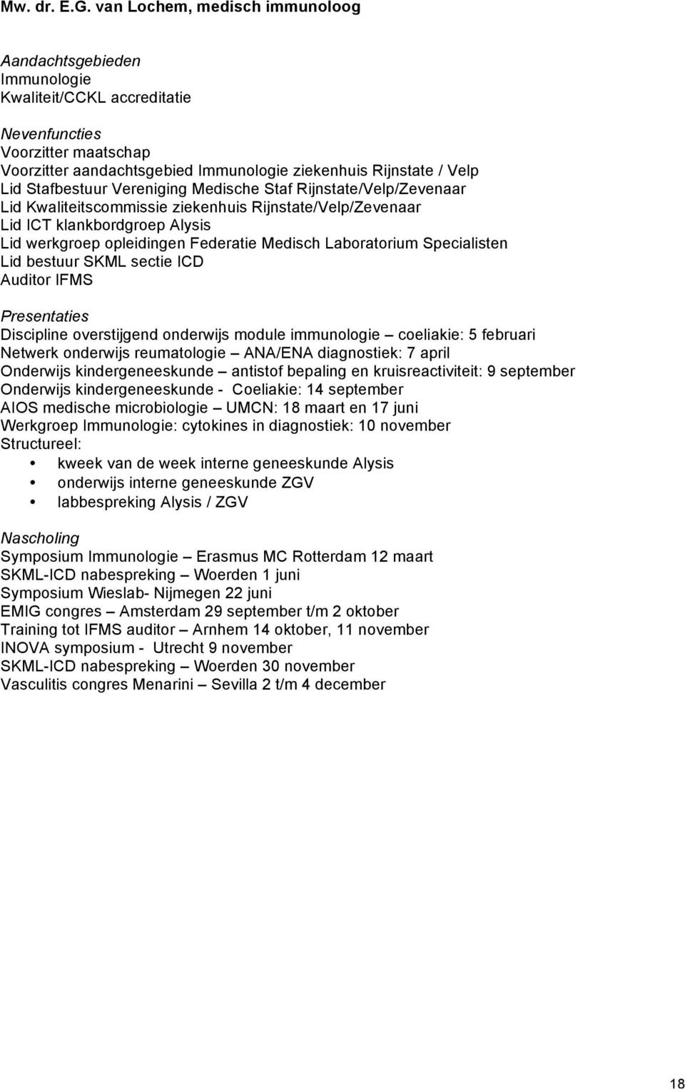 Stafbestuur Vereniging Medische Staf Rijnstate/Velp/Zevenaar Lid Kwaliteitscommissie ziekenhuis Rijnstate/Velp/Zevenaar Lid ICT klankbordgroep Alysis Lid werkgroep opleidingen Federatie Medisch