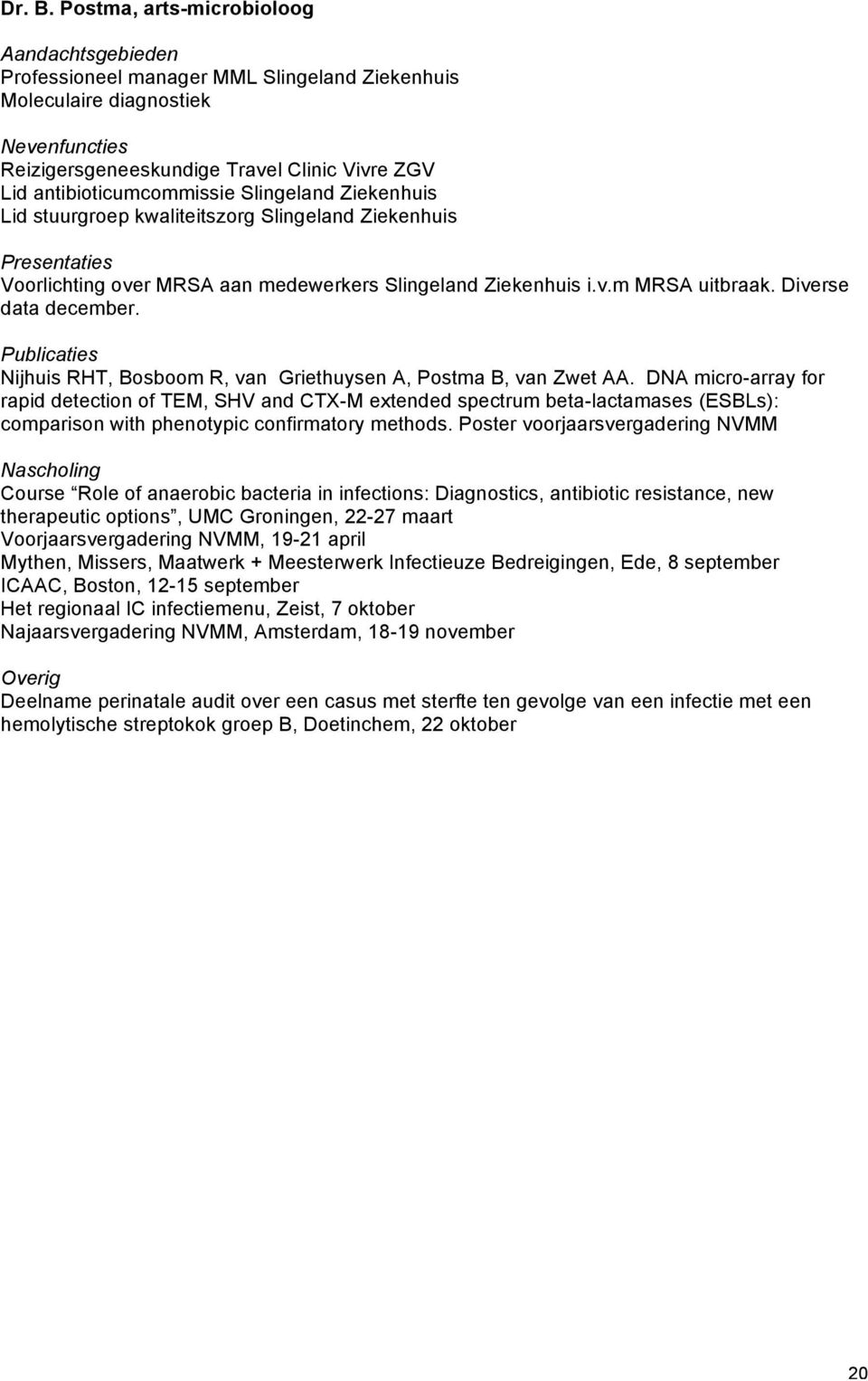 antibioticumcommissie Slingeland Ziekenhuis Lid stuurgroep kwaliteitszorg Slingeland Ziekenhuis Presentaties Voorlichting over MRSA aan medewerkers Slingeland Ziekenhuis i.v.m MRSA uitbraak.