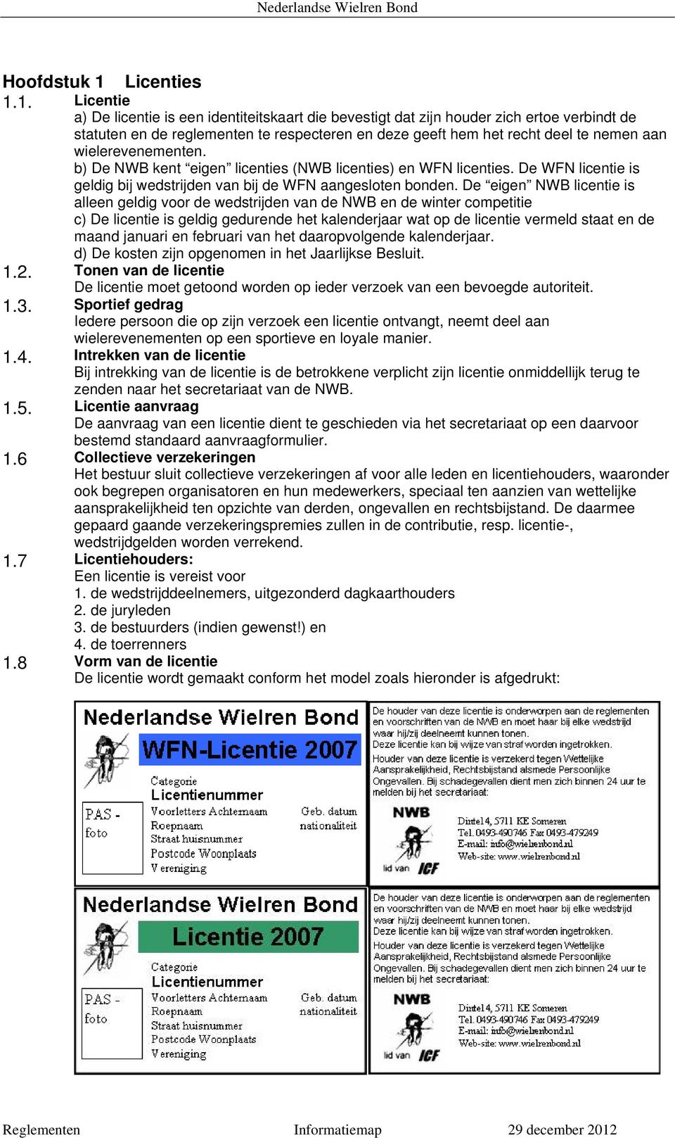 1. Licentie a) De licentie is een identiteitskaart die bevestigt dat zijn houder zich ertoe verbindt de statuten en de reglementen te respecteren en deze geeft hem het recht deel te nemen aan