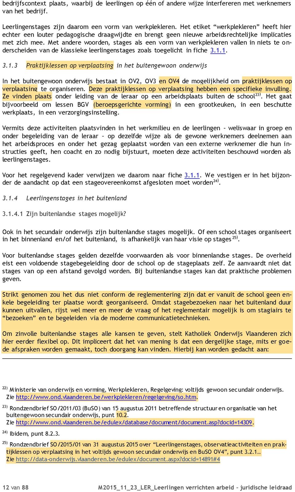 Met andere woorden, stages als een vorm van werkplekleren vallen in niets te onderscheiden van de klassieke leerlingenstages zoals toegelicht in fiche 3.1.