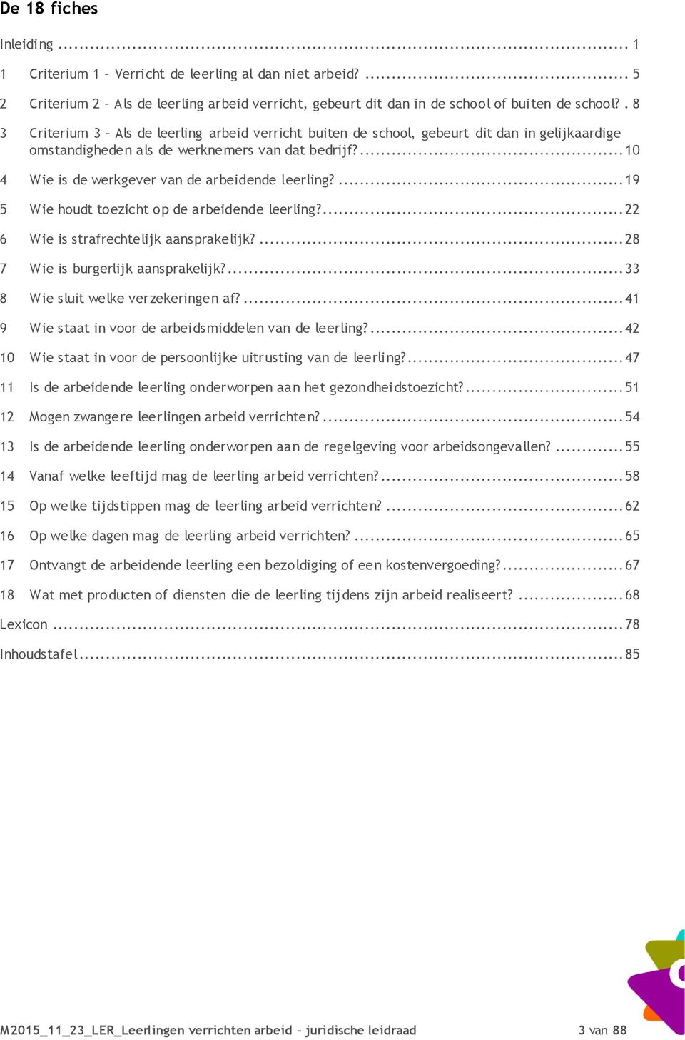 ... 10 4 Wie is de werkgever van de arbeidende leerling?... 19 5 Wie houdt toezicht op de arbeidende leerling?... 22 6 Wie is strafrechtelijk aansprakelijk?... 28 7 Wie is burgerlijk aansprakelijk?