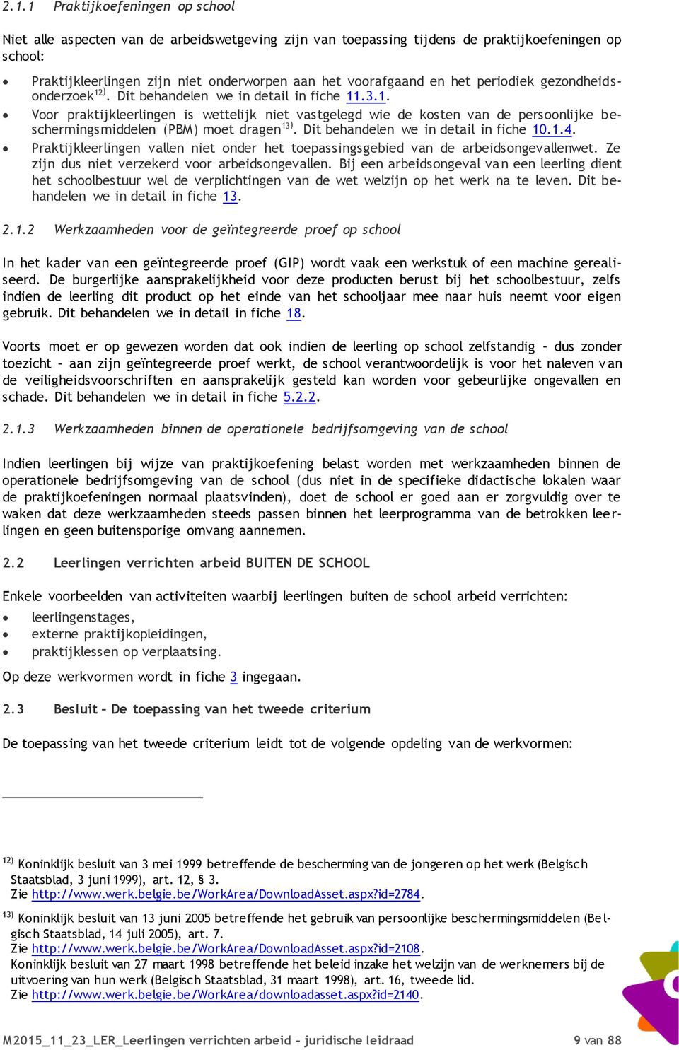 Dit behandelen we in detail in fiche 10.1.4. Praktijkleerlingen vallen niet onder het toepassingsgebied van de arbeidsongevallenwet. Ze zijn dus niet verzekerd voor arbeidsongevallen.