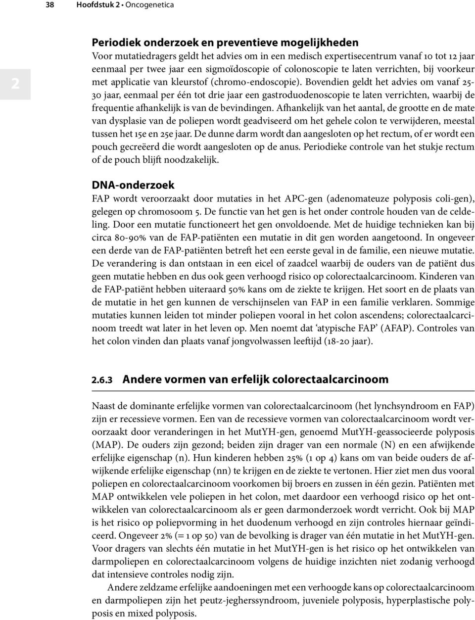 Bovendien geldt het advies om vanaf 5-30 jaar, eenmaal per één tot drie jaar een gastroduodenoscopie te laten verrichten, waarbij de frequentie afhankelijk is van de bevindingen.