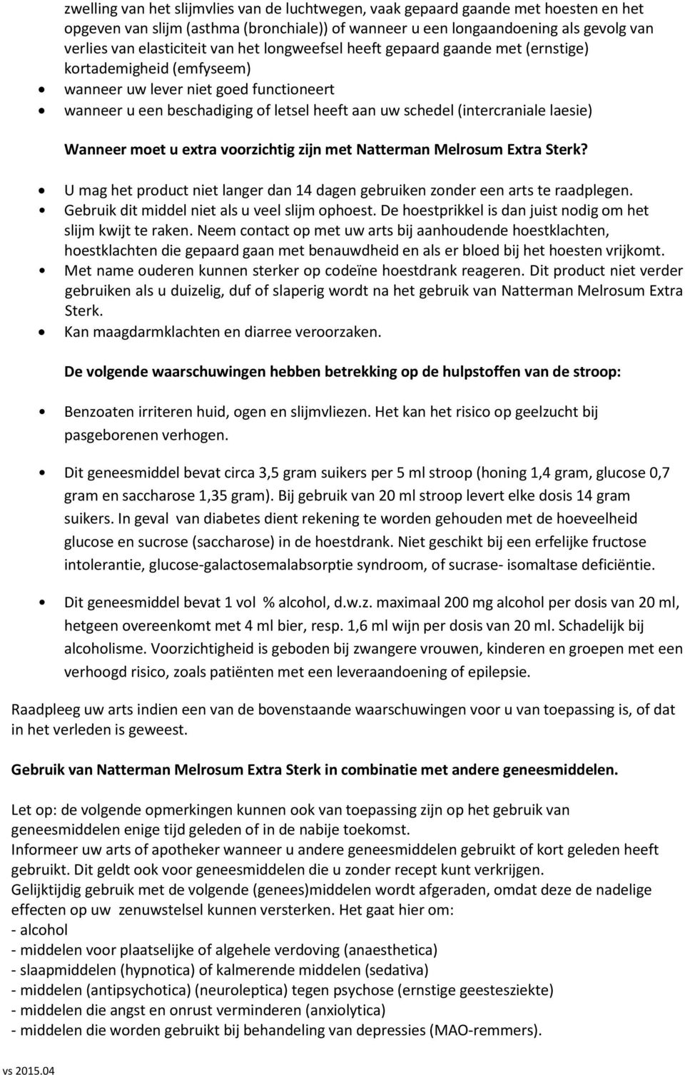 laesie) Wanneer moet u extra voorzichtig zijn met Natterman Melrosum Extra Sterk? U mag het product niet langer dan 14 dagen gebruiken zonder een arts te raadplegen.