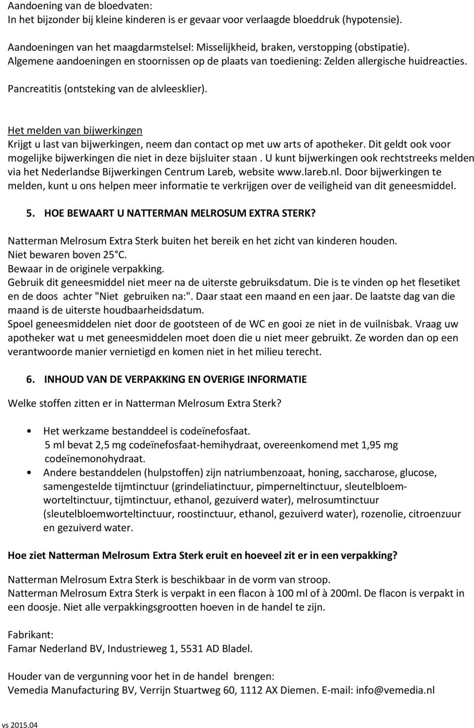 Pancreatitis (ontsteking van de alvleesklier). Het melden van bijwerkingen Krijgt u last van bijwerkingen, neem dan contact op met uw arts of apotheker.