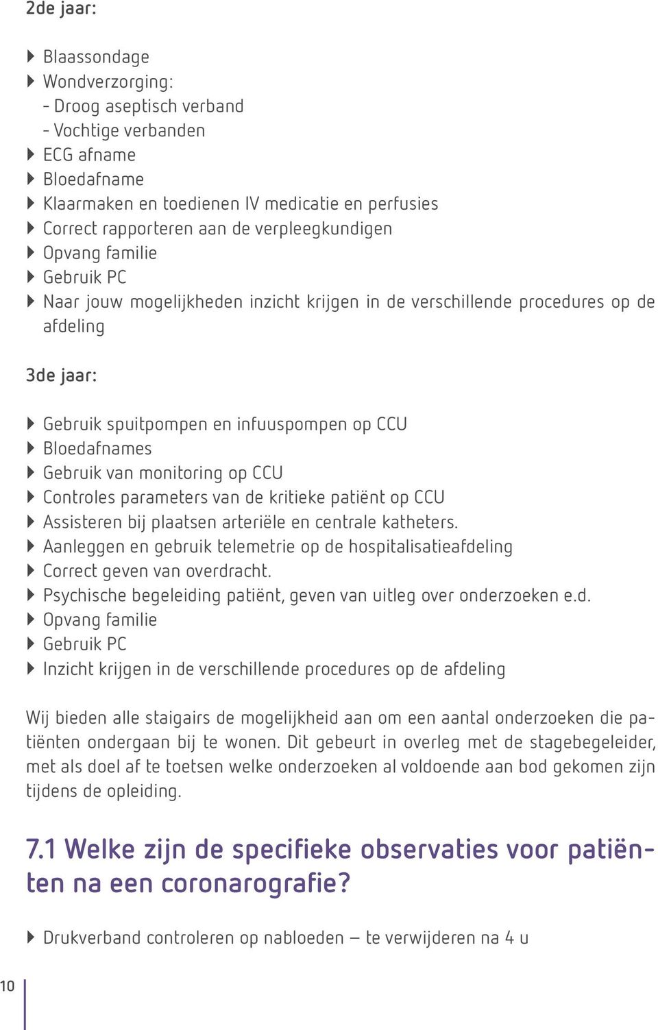 ``Bloedafnames ``Gebruik van monitoring op CCU ``Controles parameters van de kritieke patiënt op CCU ``Assisteren bij plaatsen arteriële en centrale katheters.