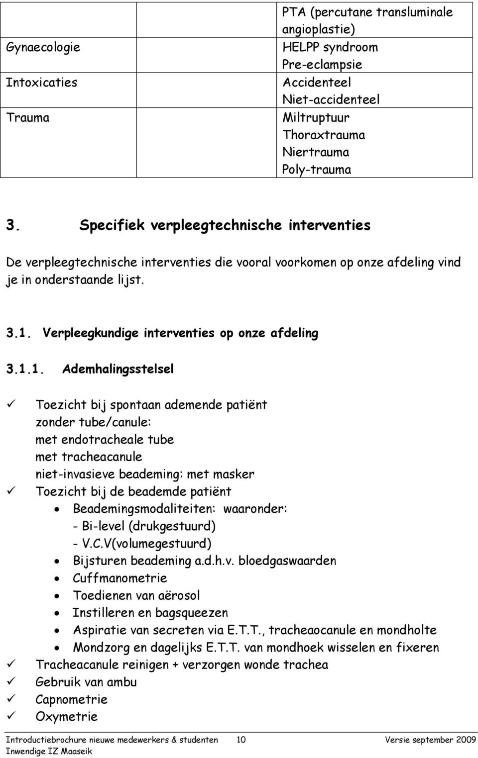 1.1. Ademhalingsstelsel Toezicht bij spontaan ademende patiënt zonder tube/canule: met endotracheale tube met tracheacanule niet-invasieve beademing: met masker Toezicht bij de beademde patiënt