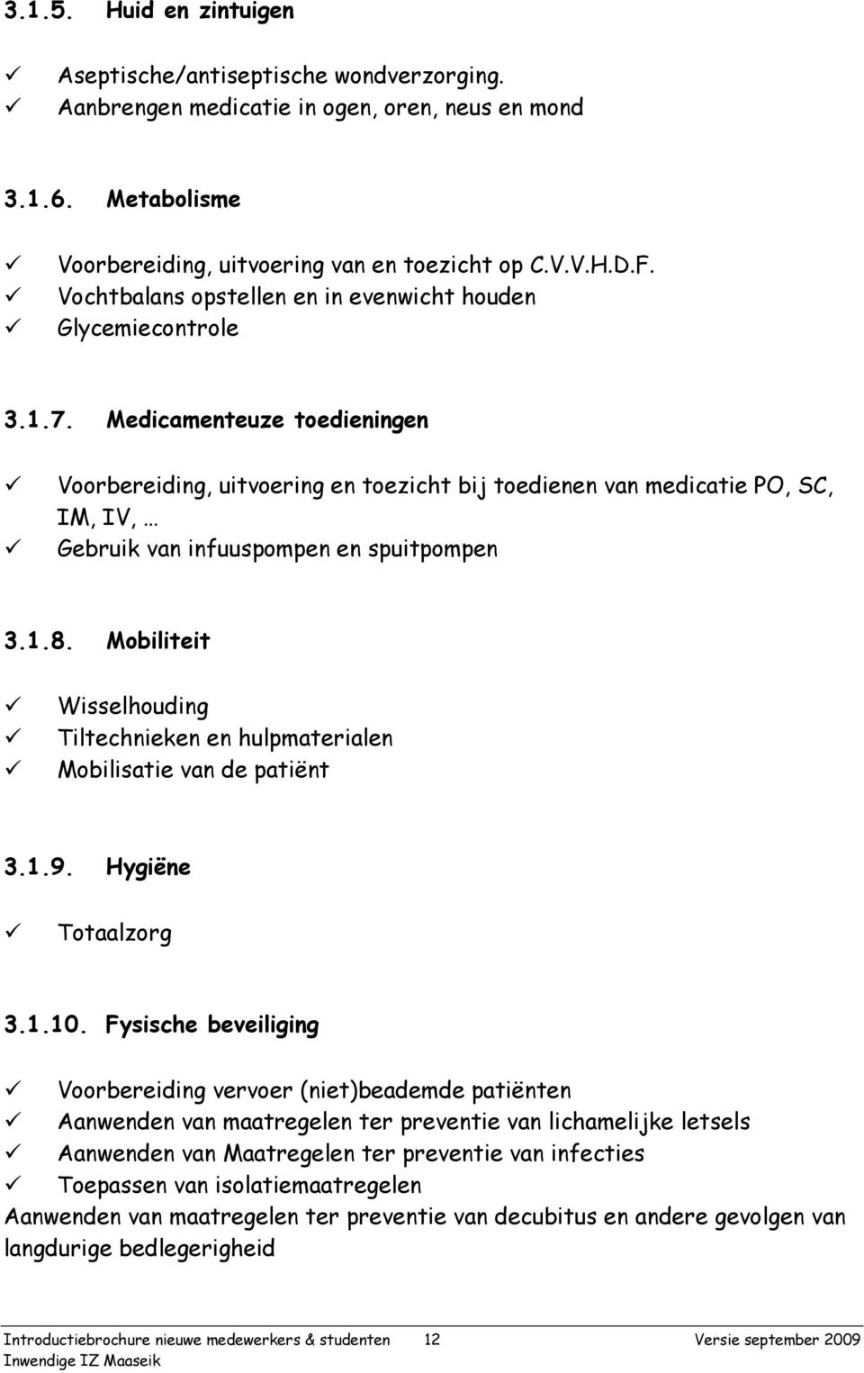 Medicamenteuze toedieningen Voorbereiding, uitvoering en toezicht bij toedienen van medicatie PO, SC, IM, IV, Gebruik van infuuspompen en spuitpompen 3.1.8.