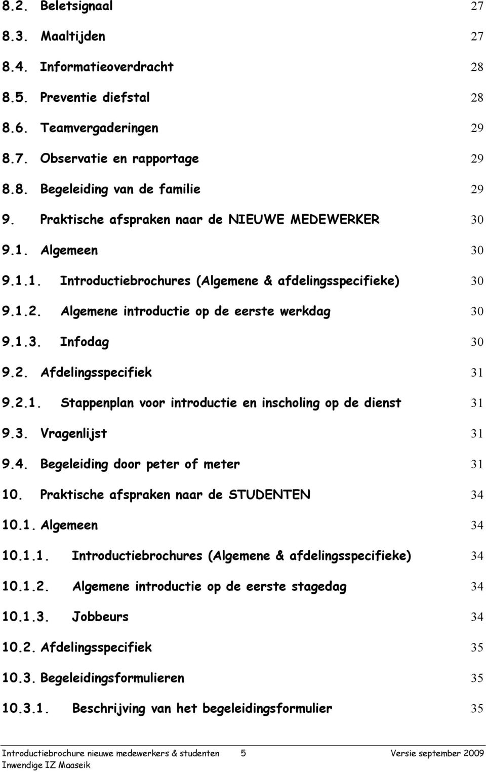 2. Afdelingsspecifiek 31 9.2.1. Stappenplan voor introductie en inscholing op de dienst 31 9.3. Vragenlijst 31 9.4. Begeleiding door peter of meter 31 10. Praktische afspraken naar de STUDENTEN 34 10.