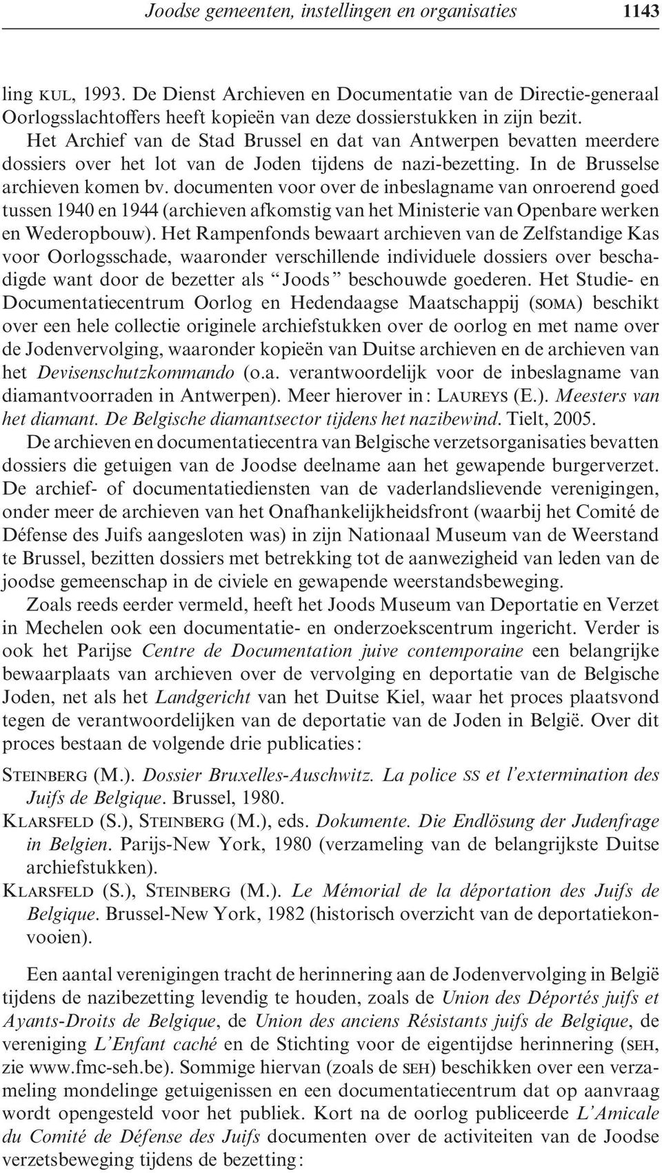 Het Archief van de Stad Brussel en dat van Antwerpen bevatten meerdere dossiers over het lot van de Joden tijdens de nazi-bezetting. In de Brusselse archieven komen bv.