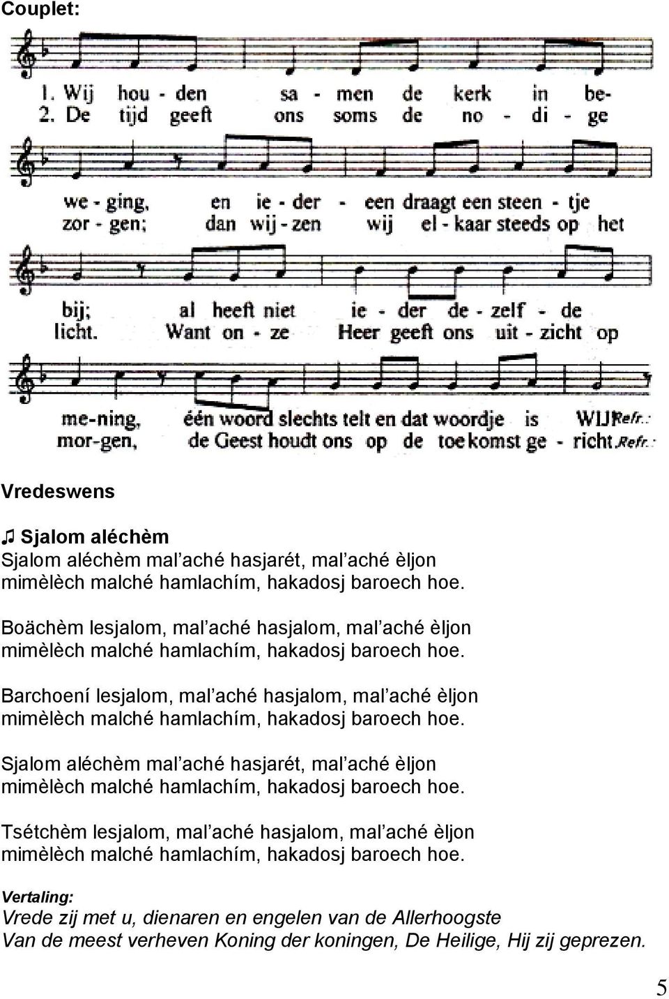 hasjarét, mal aché èljon Tsétchèm lesjalom, mal aché hasjalom, mal aché èljon Vertaling: Vrede zij met u,