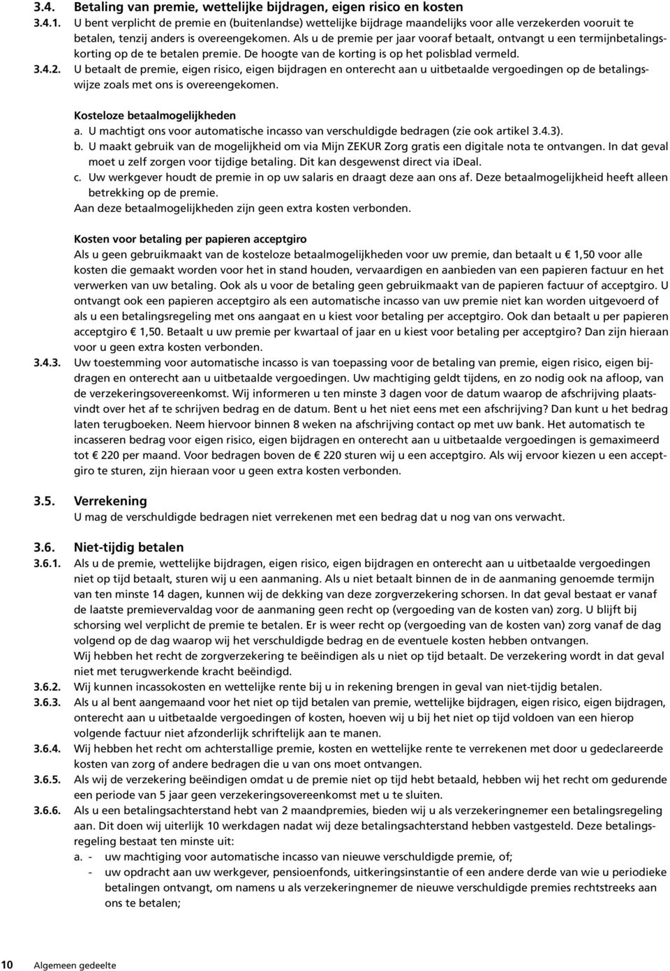 Als u de premie per jaar vooraf betaalt, ontvangt u een termijnbetalingskorting op de te betalen premie. De hoogte van de korting is op het polisblad vermeld. 3.4.2.