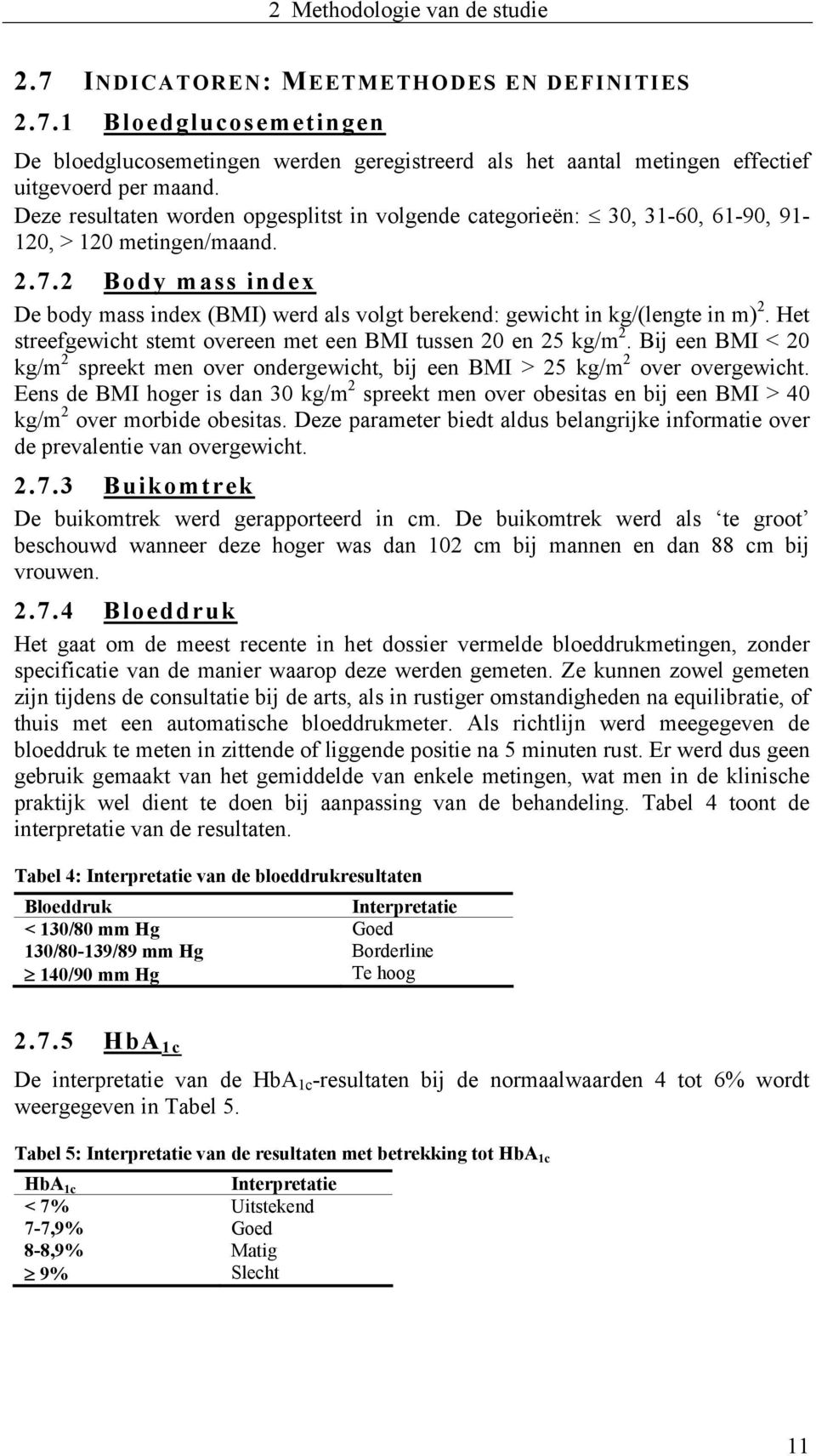 2 Body mass index De body mass index (BMI) werd als volgt berekend: gewicht in kg/(lengte in m) 2. Het streefgewicht stemt overeen met een BMI tussen 20 en 25 kg/m 2.