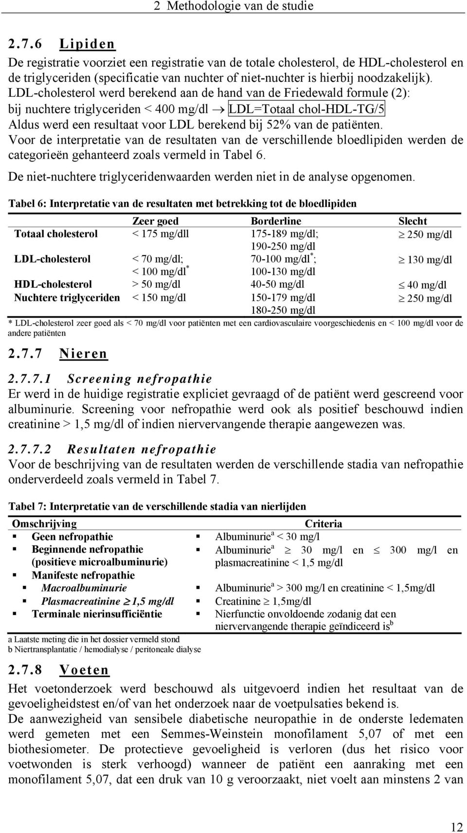 LDL-cholesterol werd berekend aan de hand van de Friedewald formule (2): bij nuchtere triglyceriden < 400 mg/dl LDL=Totaal chol-hdl-tg/5 Aldus werd een resultaat voor LDL berekend bij 52% van de