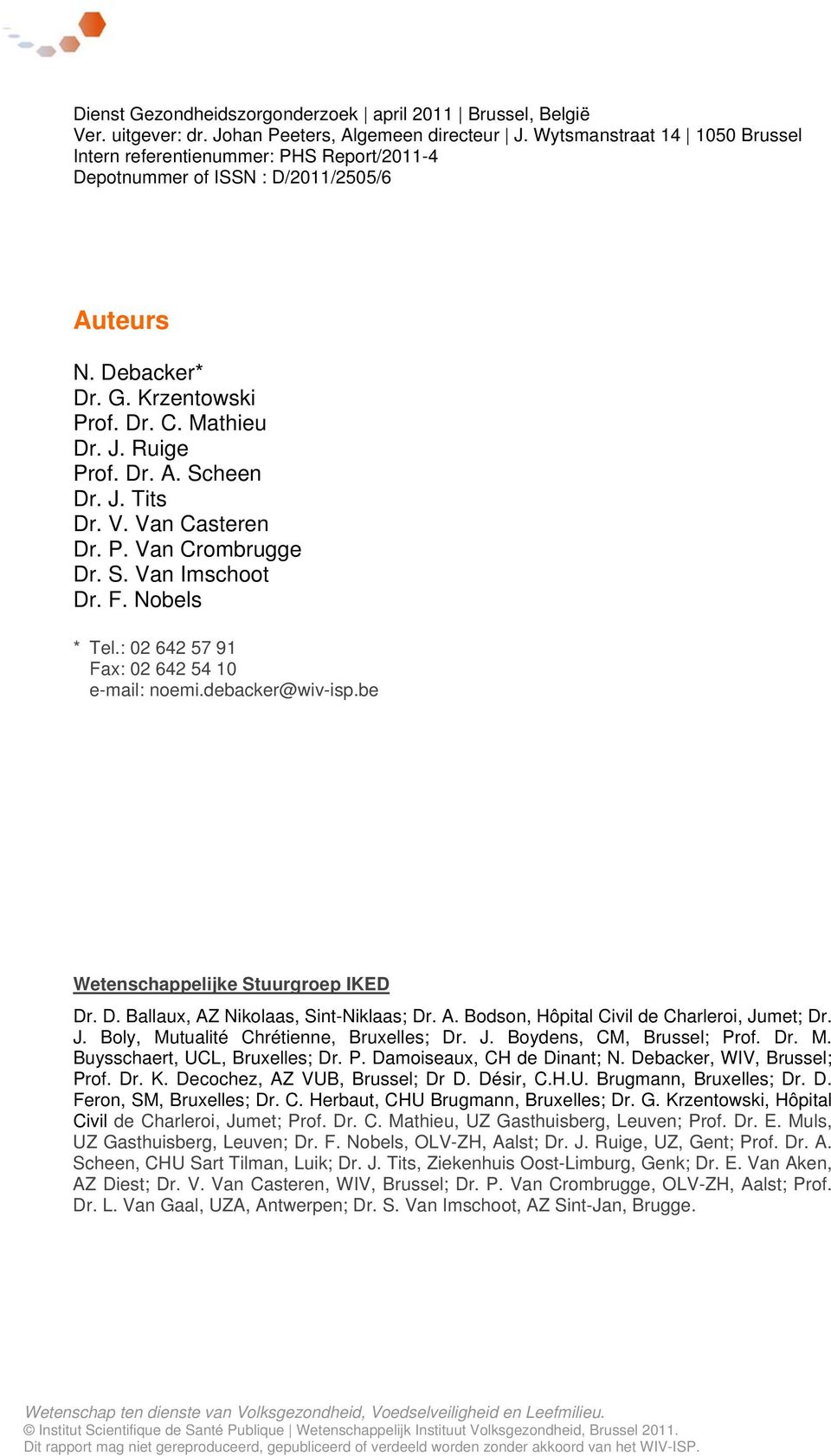 J. Tits Dr. V. Van Casteren Dr. P. Van Crombrugge Dr. S. Van Imschoot Dr. F. Nobels * Tel.: 02 642 57 91 Fax: 02 642 54 10 e-mail: noemi.debacker@wiv-isp.be Wetenschappelijke Stuurgroep IKED Dr. D. Ballaux, AZ Nikolaas, Sint-Niklaas; Dr.