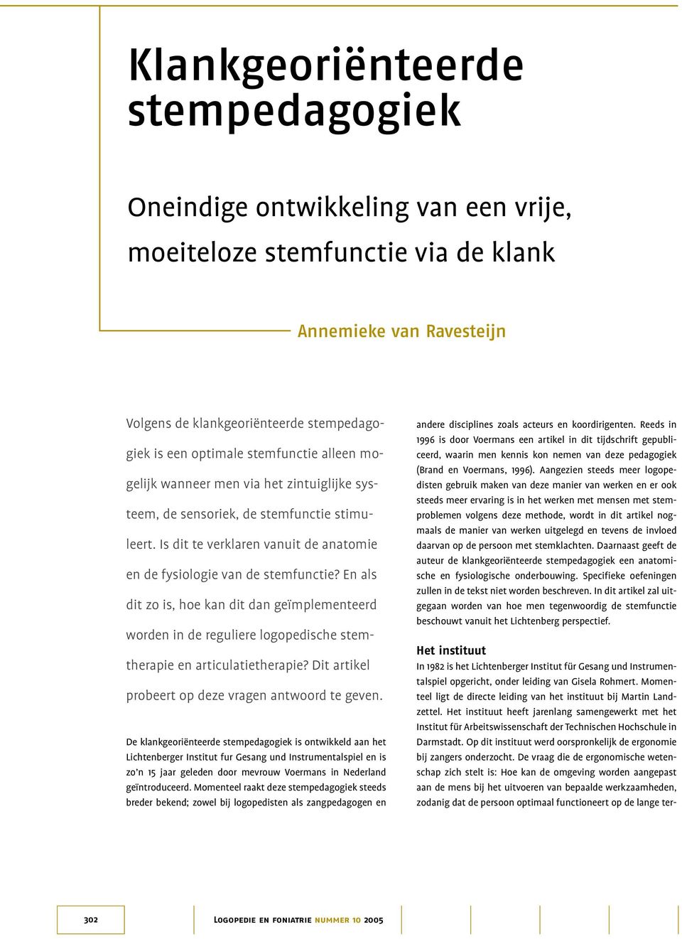 En als dit zo is, hoe kan dit dan geïmplementeerd worden in de reguliere logopedische stemtherapie en articulatietherapie? Dit artikel probeert op deze vragen antwoord te geven.