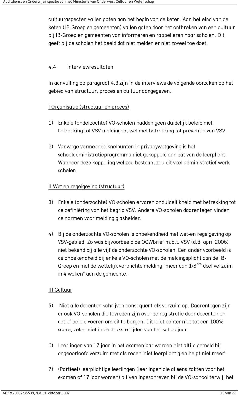 Dit geeft bij de scholen het beeld dat niet melden er niet zoveel toe doet. 4.4 Interviewresultaten In aanvulling op paragraaf 4.