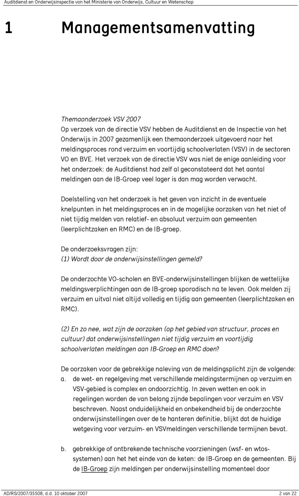 Het verzoek van de directie VSV was niet de enige aanleiding voor het onderzoek: de Auditdienst had zelf al geconstateerd dat het aantal meldingen aan de IB-Groep veel lager is dan mag worden