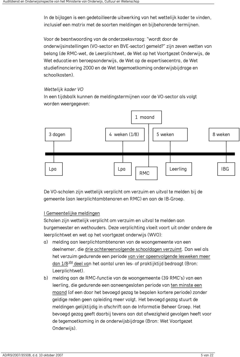 zijn zeven wetten van belang (de RMC-wet, de Leerplichtwet, de Wet op het Voortgezet Onderwijs, de Wet educatie en beroepsonderwijs, de Wet op de expertisecentra, de Wet studiefinanciering 2000 en de