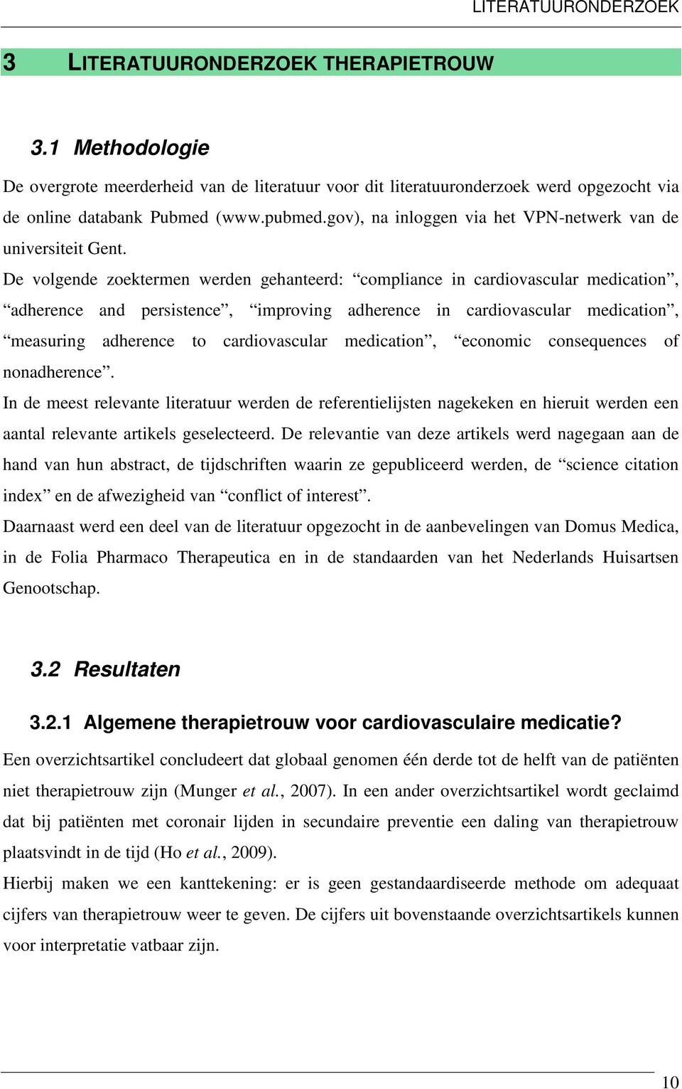 De volgende zoektermen werden gehanteerd: compliance in cardiovascular medication, adherence and persistence, improving adherence in cardiovascular medication, measuring adherence to cardiovascular