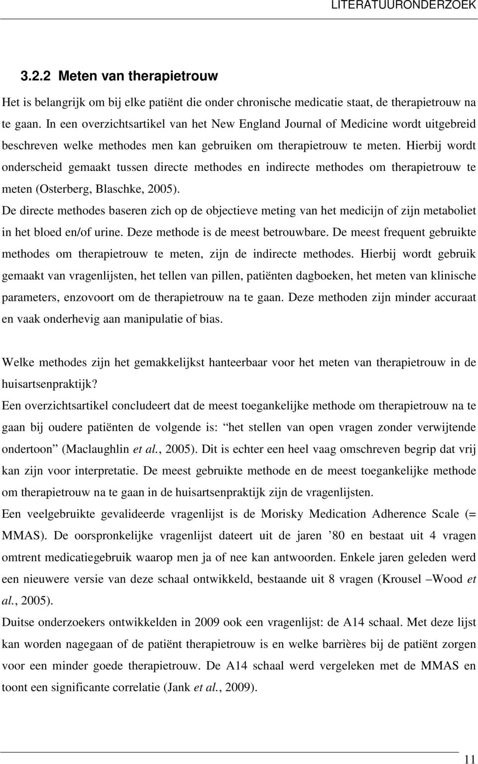 Hierbij wordt onderscheid gemaakt tussen directe methodes en indirecte methodes om therapietrouw te meten (Osterberg, Blaschke, 2005).