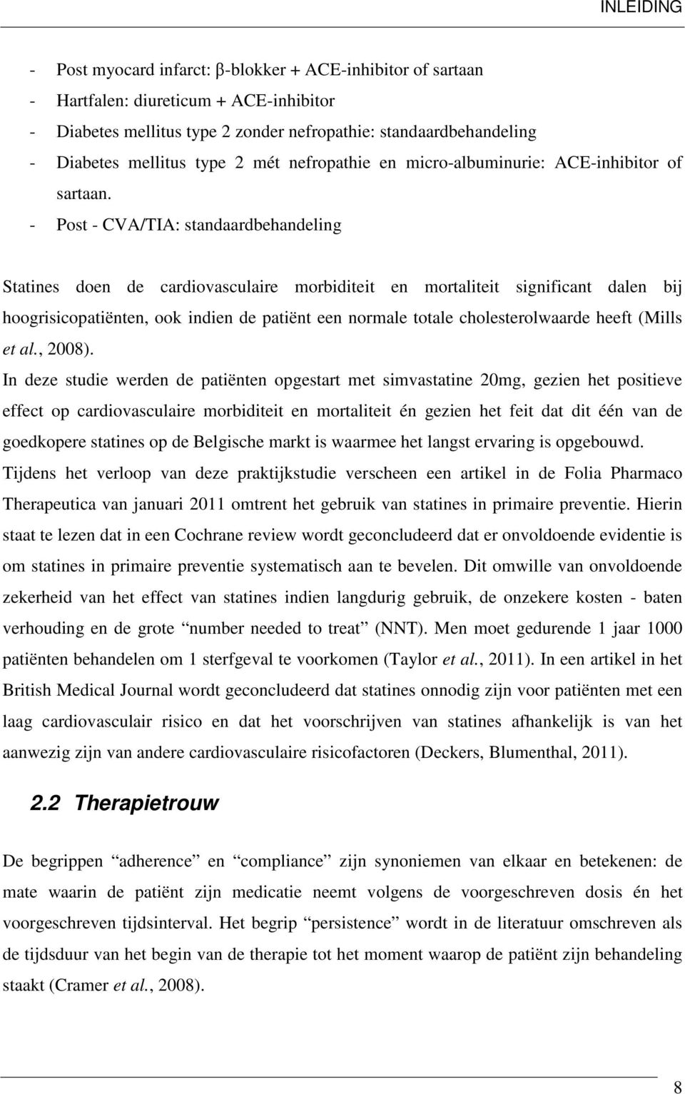 - Post - CVA/TIA: standaardbehandeling Statines doen de cardiovasculaire morbiditeit en mortaliteit significant dalen bij hoogrisicopatiënten, ook indien de patiënt een normale totale