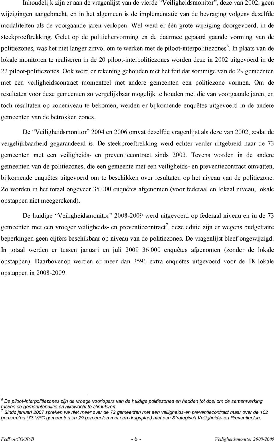 Gelet op de politiehervorming en de daarmee gepaard gaande vorming van de politiezones, was het niet langer zinvol om te werken met de piloot-interpolitiezones 6.